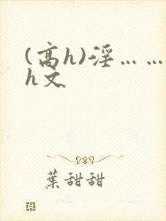 (高h)淫……h文