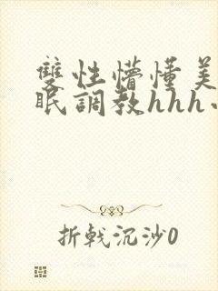 双性懵懂美人催眠调教hhh小说