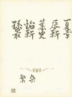 孙怡叶辰夏若雪最新更新章节免费阅读