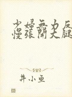 少妇无力反抗慢慢张开大腿