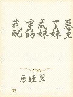 我穿成了恶毒女配的妹妹免费阅读封面