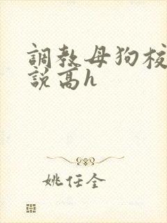 调教母狗校花小说高h