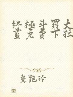 终极斗罗大陆漫画免费下拉式