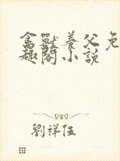 禽兽养父免费笔趣阁小说