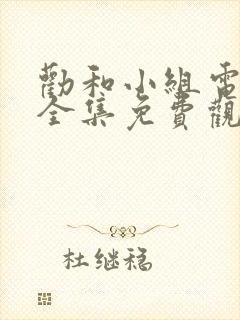 劝和小组电视剧全集免费观看