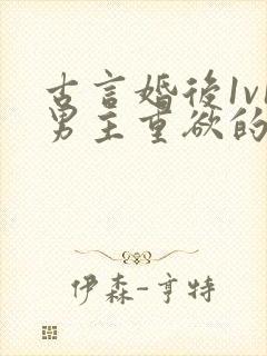 古言婚后1v1男主重欲的小说