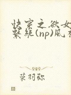 快穿之欲女养成系统(np)风祈 著