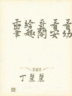 乖给哥看看by笔趣阁安幼清