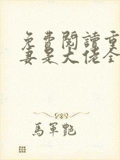 免费阅读重生娇妻是大佬全文