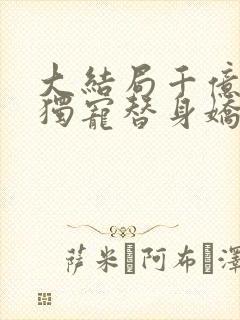 大结局千亿总裁独宠替身娇妻