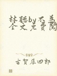 林听by不为知全文免费阅读笔趣阁