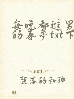每晚都进男神们的春梦txt下载封面