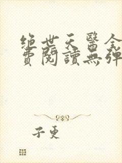 绝世天医全文免费阅读无弹窗