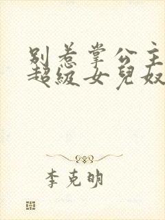 别惹掌公主她是超级女儿奴