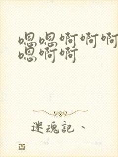 嗯嗯啊啊啊嗯嗯嗯啊啊