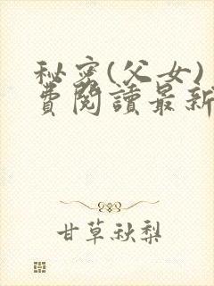 秘密(父女)免费阅读最新章节