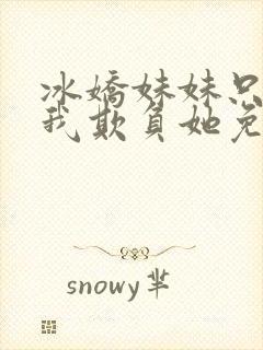 冰娇妹妹只想让我欺负她免费阅读