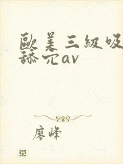 欧美三级吸奶头舔穴av