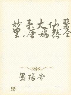 妙手大仙医陈万里,唐嫣然全文免费阅读