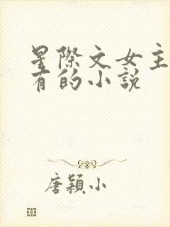 星际文女主很稀有的小说