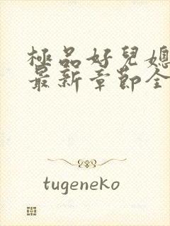 极品好儿媳秦雨最新章节全文免费阅读