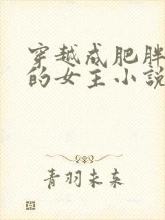 穿越成肥胖邋遢的女主小说
