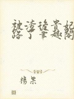 被渣后贵妃她跑路了笔趣阁