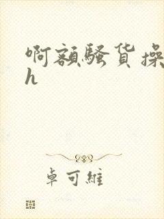 啊额骚货操死你h