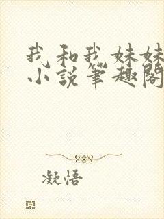 我和我妹妹雯雯小说笔趣阁