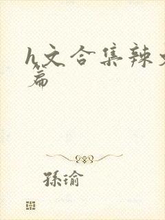 h文合集辣文短篇