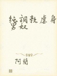 纯调教虐身惩罚男奴