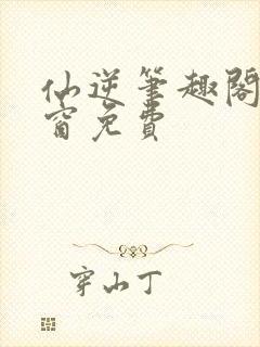 仙逆笔趣阁无弹窗免费封面