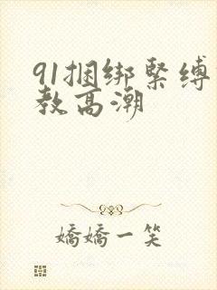 91捆绑紧缚调教高潮