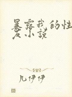 暴露我的性感女友小说