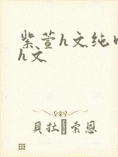 紫萱h文纯肉高h文