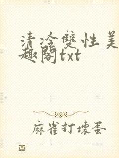 清冷双性美人笔趣阁txt