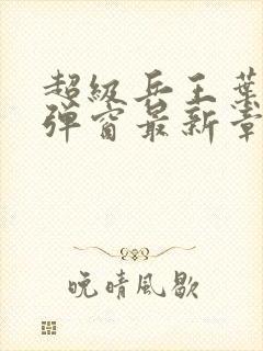 超级兵王叶谦无弹窗最新章节