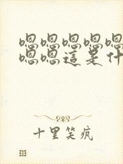 嗯嗯嗯嗯嗯嗯嗯嗯嗯这是什么歌