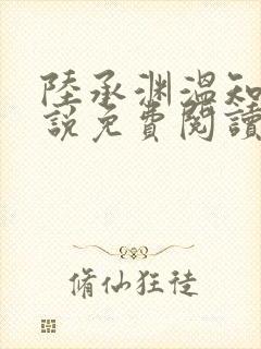 陆承渊温知予小说免费阅读最新章节