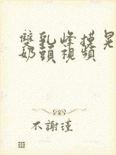 双乳峰摸晃揉捏奶头视频