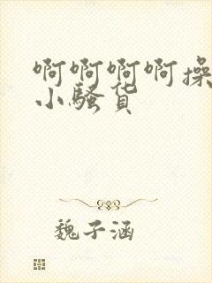 啊啊啊啊操死你小骚货