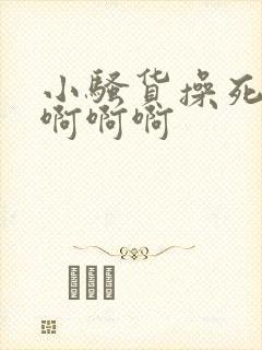 小骚货操死你啊啊啊啊