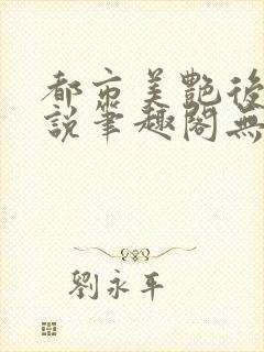 都市美艳后宫小说笔趣阁无弹窗