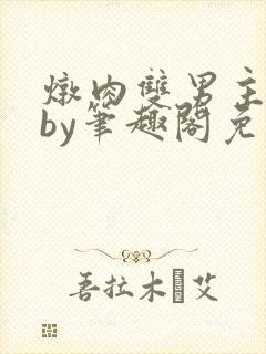 炖肉双男主合集by笔趣阁免费阅读