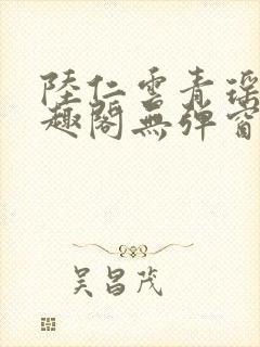 陆仁云青瑶新笔趣阁无弹窗