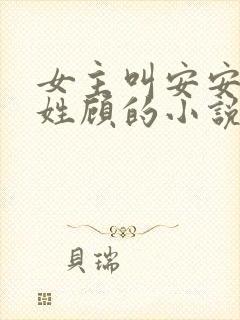 女主叫安安男主姓顾的小说
