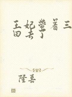 王妃带着三宝种田去了