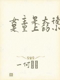 女主是太后男主是皇上的小说