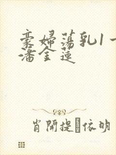 豪妇荡乳1一5潘金莲