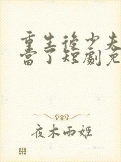 重生后少夫人不当了短剧免费观看